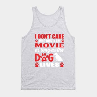 I dont care who dies in the movie as long as the dog lives Tank Top